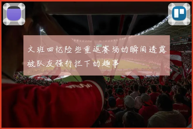文班回忆险些重返赛场的瞬间透露被队友强行拦下的趣事
